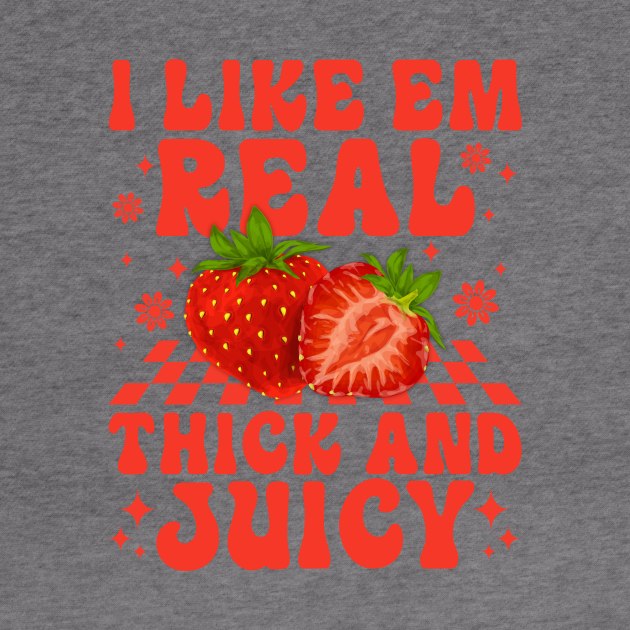 I Like Em Real Thick And Juicy Strawberry by sinhocreative